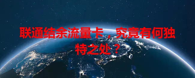 联通结余流量卡，究竟有何独特之处？