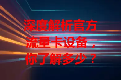 深度解析官方流量卡设备，你了解多少？