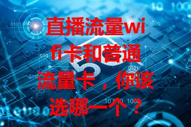直播流量wifi卡和普通流量卡，你该选哪一个？