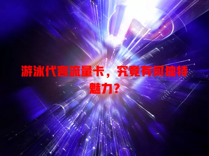 游泳代言流量卡，究竟有何独特魅力？