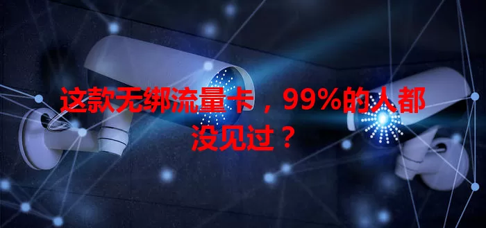 这款无绑流量卡，99%的人都没见过？
