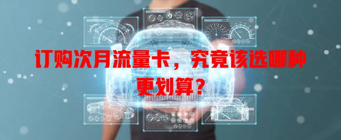 订购次月流量卡，究竟该选哪种更划算？