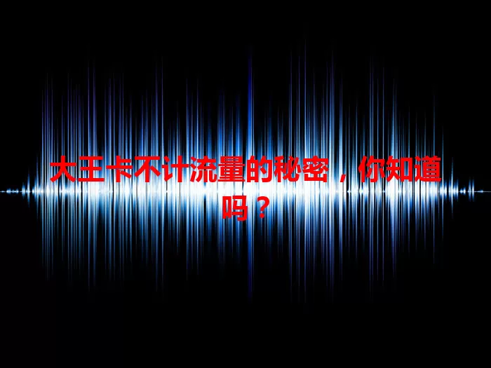 大王卡不计流量的秘密，你知道吗？