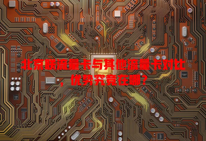 北京联流量卡与其他流量卡对比，优势究竟在哪？