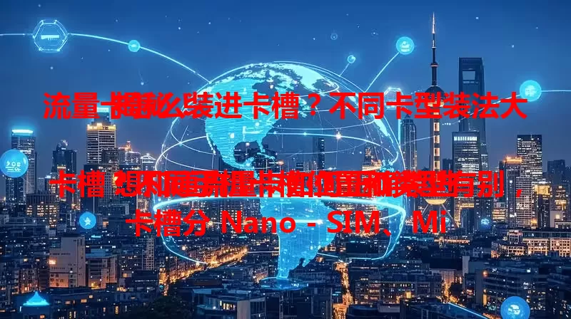 流量卡怎么装进卡槽？不同卡型装法大揭秘！

想知道流量卡如何正确装进卡槽？不同手机卡槽位置和类型有别，卡槽分 Nano - SIM、Micro - SIM 和 Standard - SIM 三种。对应卡型关机后操作，装时小心，装完开机检查，掌握方法畅享便捷通讯。
