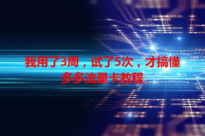 我用了3周，试了5次，才搞懂多多流量卡教程
