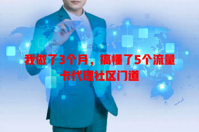 我做了3个月，搞懂了5个流量卡代理社区门道
