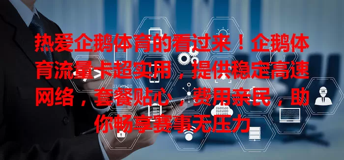 热爱企鹅体育的看过来！企鹅体育流量卡超实用，提供稳定高速网络，套餐贴心，费用亲民，助你畅享赛事无压力