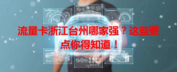 流量卡浙江台州哪家强？这些要点你得知道！
