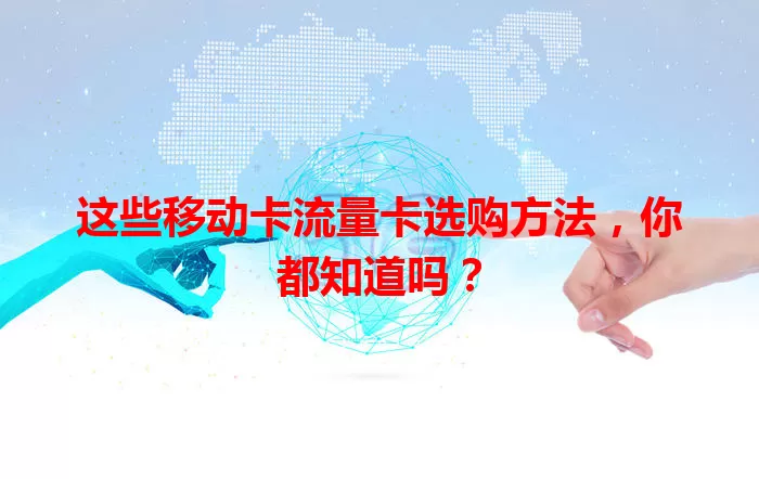 这些移动卡流量卡选购方法，你都知道吗？