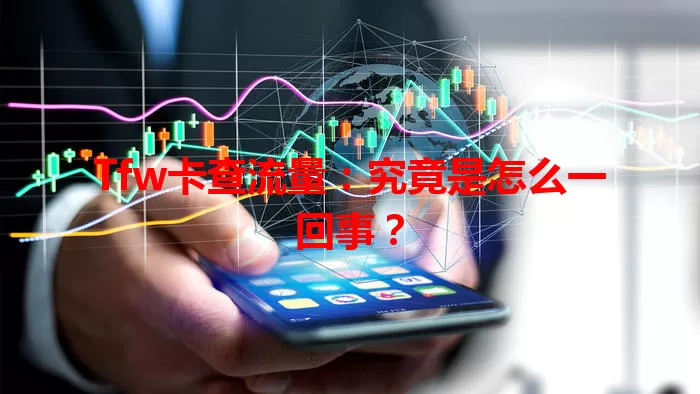 Tfw卡查流量：究竟是怎么一回事？