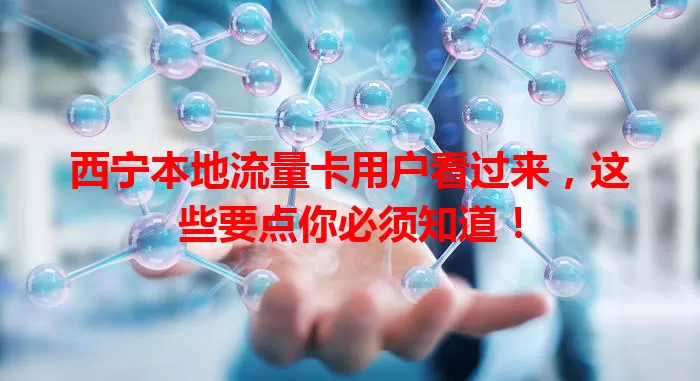 西宁本地流量卡用户看过来，这些要点你必须知道！