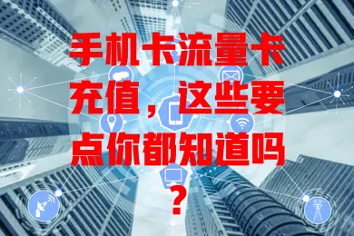 手机卡流量卡充值，这些要点你都知道吗？