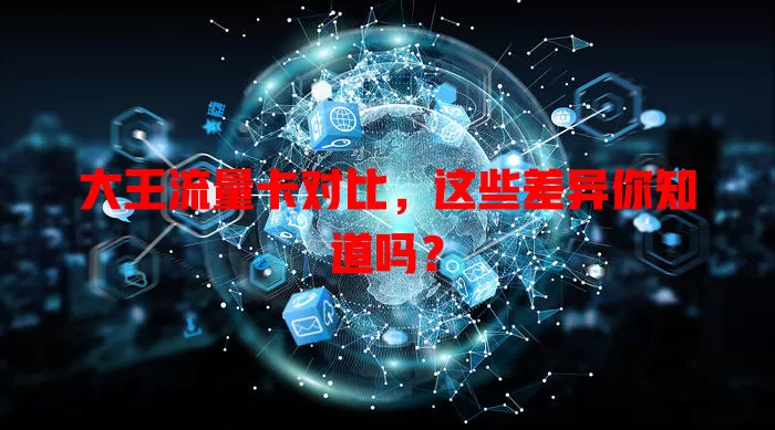 大王流量卡对比，这些差异你知道吗？