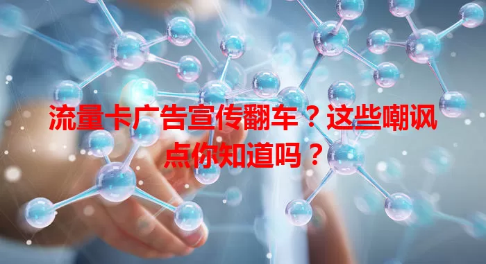 流量卡广告宣传翻车？这些嘲讽点你知道吗？