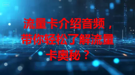 流量卡介绍音频，带你轻松了解流量卡奥秘？