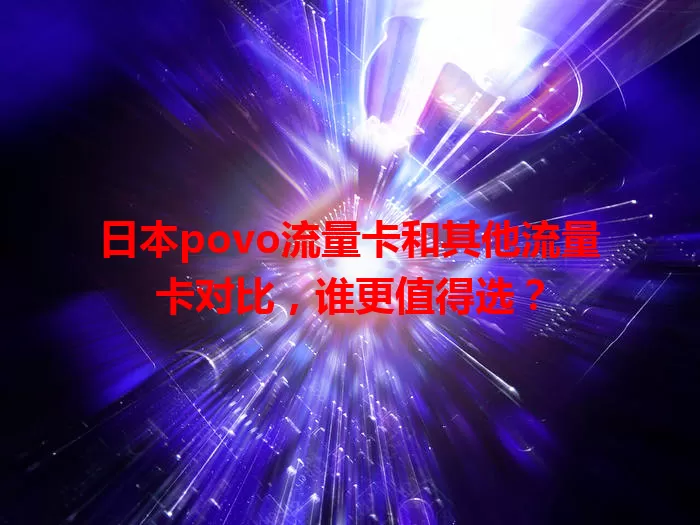 日本povo流量卡和其他流量卡对比，谁更值得选？
