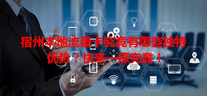 宿州本地流量卡究竟有哪些独特优势？快来一探究竟！