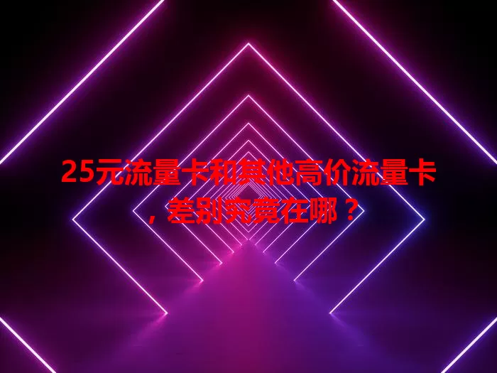 25元流量卡和其他高价流量卡，差别究竟在哪？