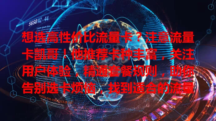 想选高性价比流量卡？注意流量卡凯哥！他推荐卡种丰富，关注用户体验，精通套餐规则，助你告别选卡烦恼，找到适合的流量卡，开启畅快网络生活
