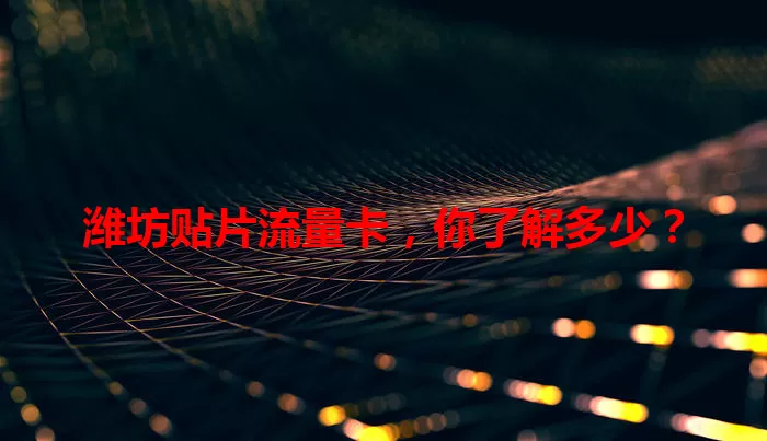潍坊贴片流量卡，你了解多少？