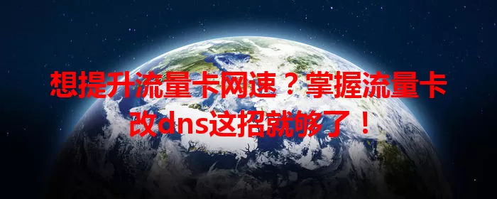 想提升流量卡网速？掌握流量卡改dns这招就够了！