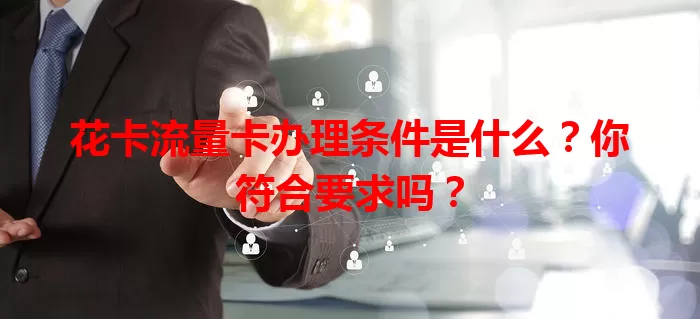 花卡流量卡办理条件是什么？你符合要求吗？