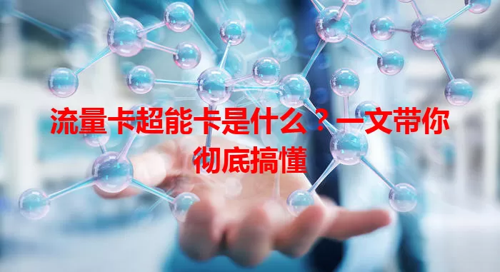 流量卡超能卡是什么？一文带你彻底搞懂