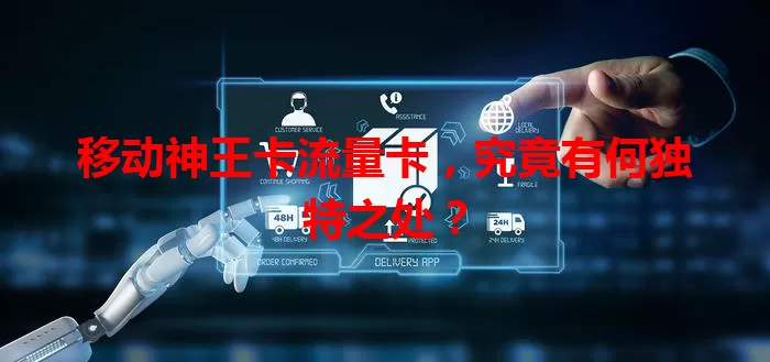 移动神王卡流量卡，究竟有何独特之处？