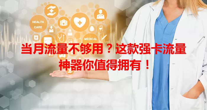 当月流量不够用？这款强卡流量神器你值得拥有！