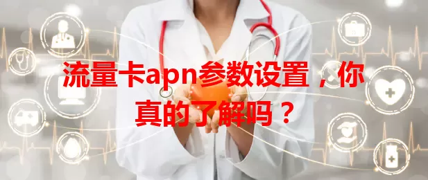 流量卡apn参数设置，你真的了解吗？