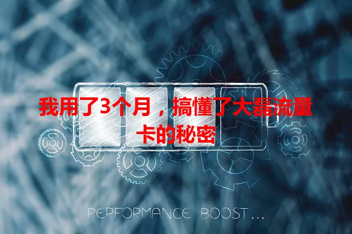 我用了3个月，搞懂了大磊流量卡的秘密
