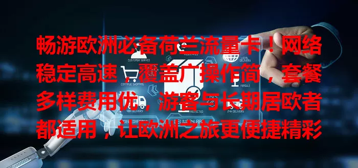 畅游欧洲必备荷兰流量卡！网络稳定高速，覆盖广操作简，套餐多样费用优，游客与长期居欧者都适用，让欧洲之旅更便捷精彩