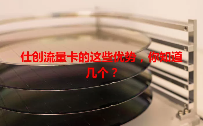 仕创流量卡的这些优势，你知道几个？