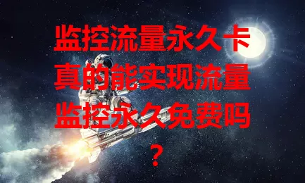 监控流量永久卡真的能实现流量监控永久免费吗？