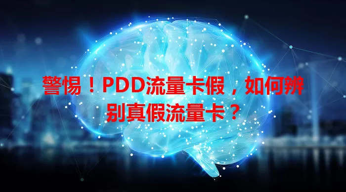 警惕！PDD流量卡假，如何辨别真假流量卡？