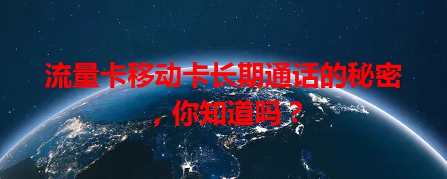 流量卡移动卡长期通话的秘密，你知道吗？