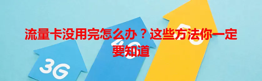 流量卡没用完怎么办？这些方法你一定要知道