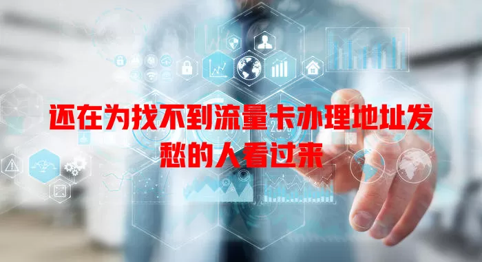 还在为找不到流量卡办理地址发愁的人看过来