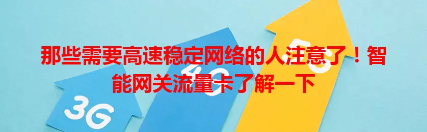 那些需要高速稳定网络的人注意了！智能网关流量卡了解一下