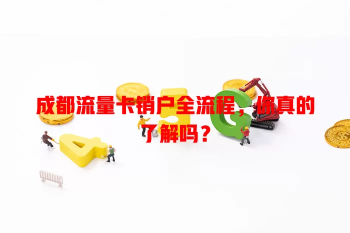 成都流量卡销户全流程，你真的了解吗？