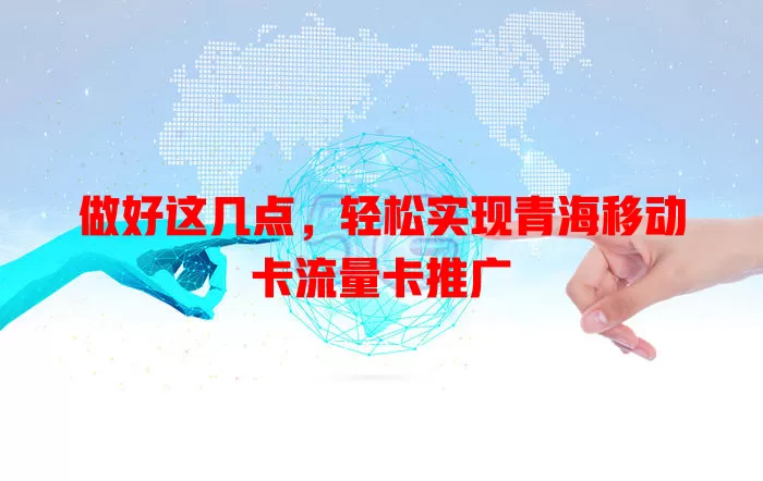 做好这几点，轻松实现青海移动卡流量卡推广