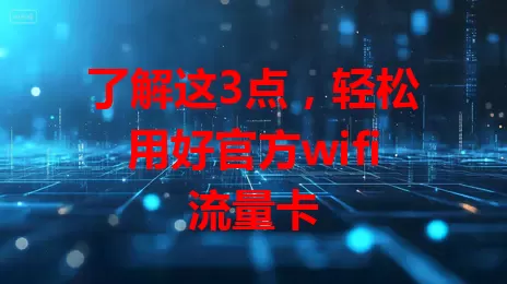 了解这3点，轻松用好官方wifi流量卡