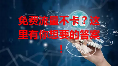 免费流量不卡？这里有你想要的答案！