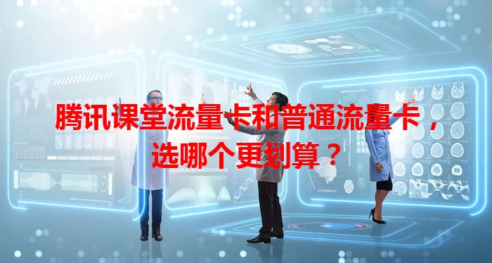 腾讯课堂流量卡和普通流量卡，选哪个更划算？