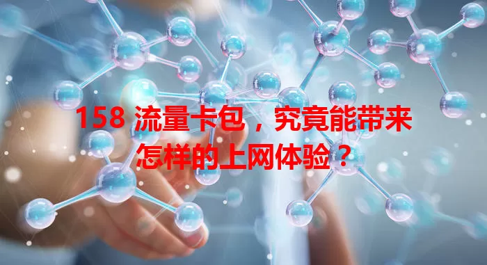 158 流量卡包，究竟能带来怎样的上网体验？
