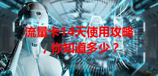 流量卡14天使用攻略，你知道多少？