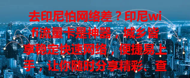 去印尼怕网络差？印尼wifi流量卡是神器，城乡皆享稳定快速网络，便捷易上手，让你随时分享精彩、查攻略，别让网络绊住你，快备好开启畅快之旅！
