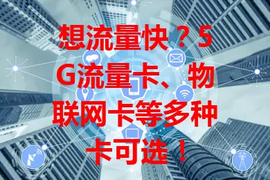 想流量快？5G流量卡、物联网卡等多种卡可选！

网络时代流量至关重要，5G流量卡传输快，物联网卡助力智能设备，特定场景卡和定向流量卡各有优势，满足多样需求，快来选适合你的流量卡畅享快速网络！