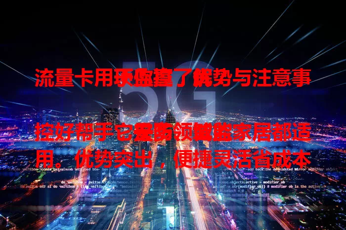 流量卡用于监控，优势与注意事项你真了解？

它是多领域监控好帮手，安防、智能家居都适用。优势突出，便捷灵活省成本，传输稳定画面好。但用时有讲究，流量费和信号稳要留意，了解特性才能保障监控效能。